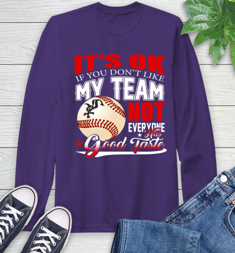 Chicago White Sox MLB Baseball You Don't Like My Team Not Everyone Has Good Taste Long Sleeve T-Shirt 5