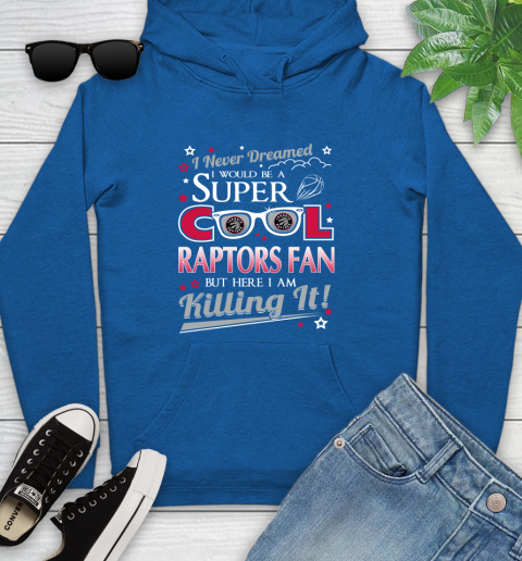 Toronto Raptors NBA Basketball I Never Dreamed I Would Be Super Cool Fan Youth Hoodie 11