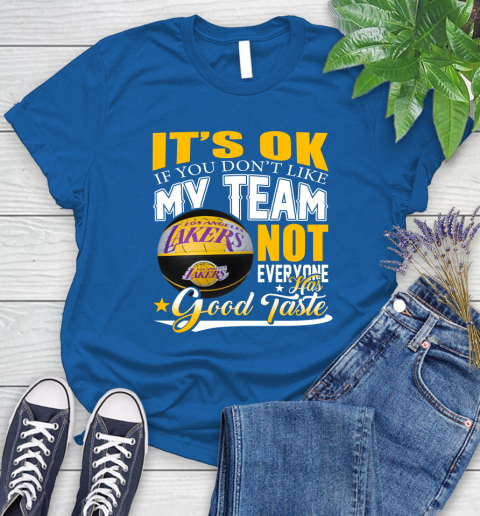 NBA It's Ok If You Don't Like My Team Los Angeles Lakers Not Everyone Has Good Taste Basketball Women's T-Shirt 12