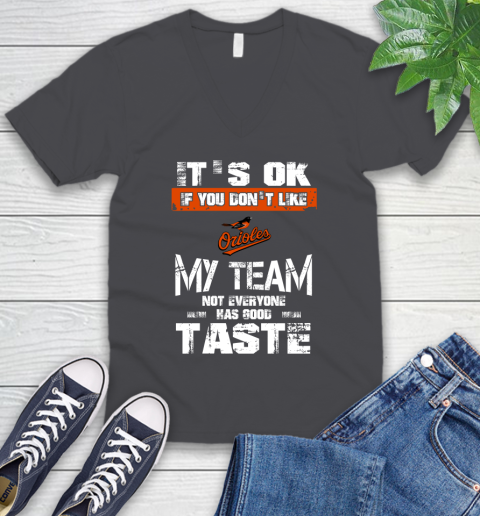 Baltimore Orioles MLB Baseball It's Ok If You Don't Like My Team Not Everyone Has Good Taste V-Neck T-Shirt 4