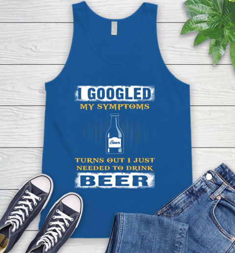 I Googled My Symptoms Turns Out I Needed To Drink Beer Tank Top 4
