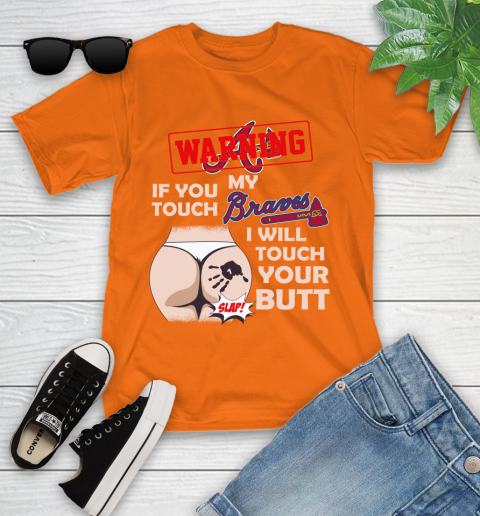 Atlanta Braves MLB Baseball Warning If You Touch My Team I Will Touch My Butt Youth T-Shirt 9