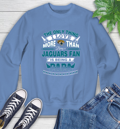 NFL The Only Thing I Love More Than Being A Jacksonville Jaguars Fan Is Being A Papa Football Sweatshirt 11