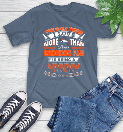 NFL The Only Thing I Love More Than Being A Denver Broncos Fan Is Being A Papa Football T-Shirt 8