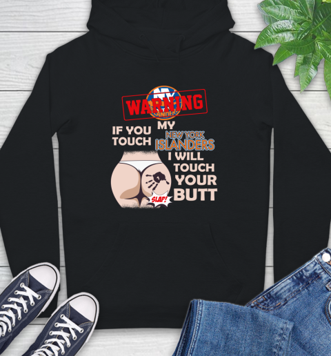 New York Islanders NHL Hockey Warning If You Touch My Team I Will Touch My Butt Hoodie