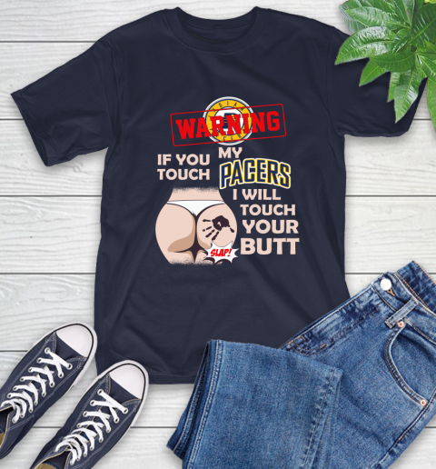 Indiana Pacers NBA Basketball Warning If You Touch My Team I Will Touch My Butt T-Shirt 3