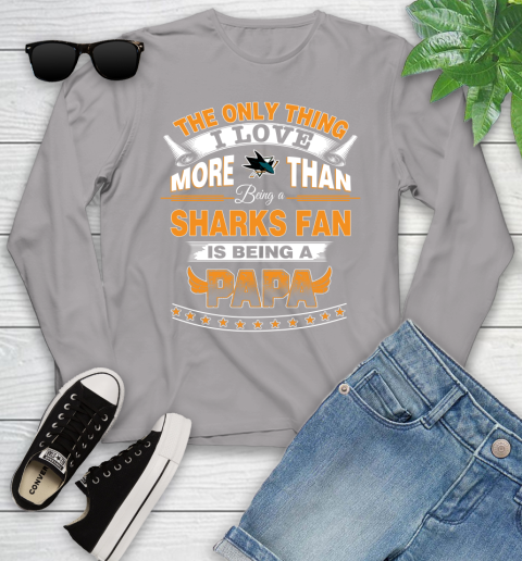 NHL The Only Thing I Love More Than Being A San Jose Sharks Fan Is Being A Papa Hockey Youth Long Sleeve 5