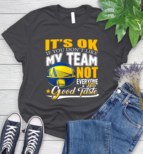NBA It's Ok If You Don't Like My Team Golden State Warriors Not Everyone Has Good Taste Basketball Women's T-Shirt 8