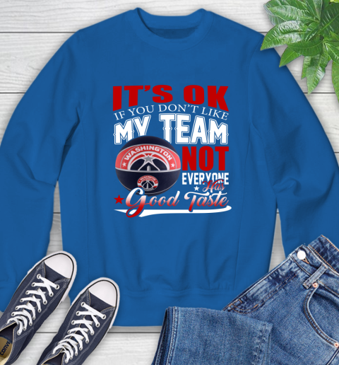 NBA It's Ok If You Don't Like My Team Washington Wizards Not Everyone Has Good Taste Basketball Sweatshirt 9