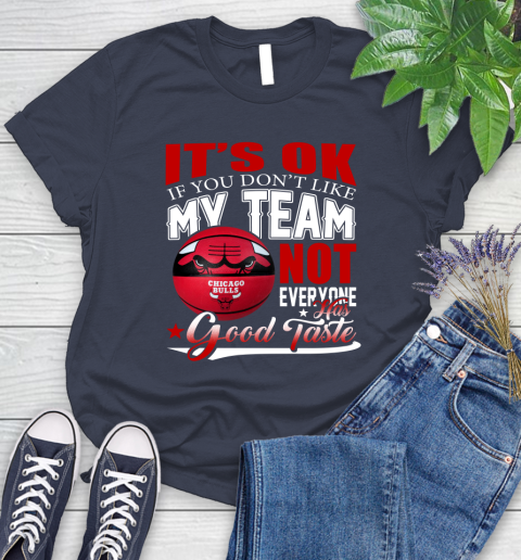 NBA It's Ok If You Don't Like My Team Chicago Bulls Not Everyone Has Good Taste Basketball Women's T-Shirt 14