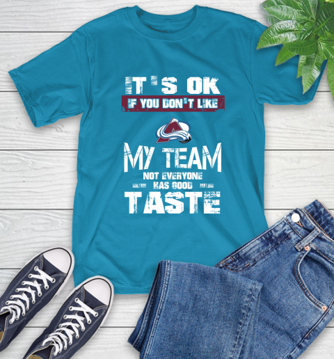 Colorado Avalanche NHL Hockey It's Ok If You Don't Like My Team Not Everyone Has Good Taste T-Shirt 9