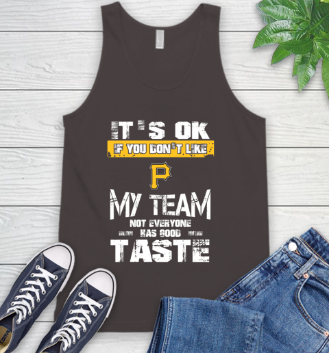 Pittsburgh Pirates MLB Baseball It's Ok If You Don't Like My Team Not Everyone Has Good Taste Tank Top 6