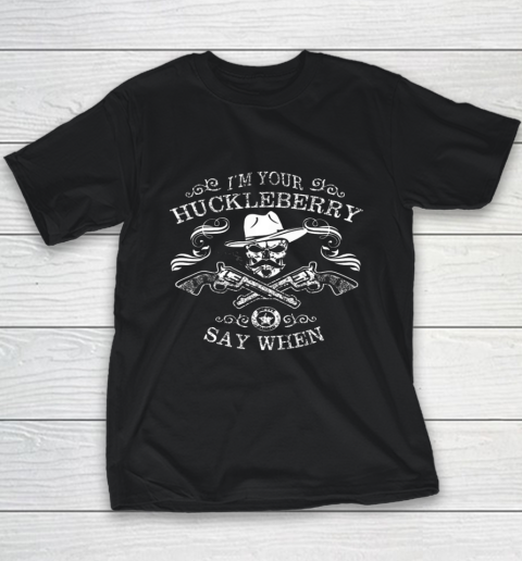 Say When Shirt I'm Your Huckleberry Say When Youth T-Shirt