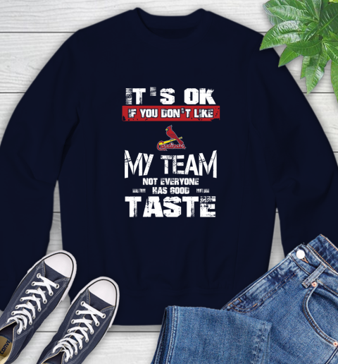 St.Louis Cardinals MLB Baseball It's Ok If You Don't Like My Team Not Everyone Has Good Taste Sweatshirt 2
