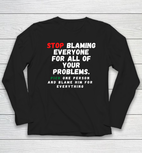 Stop Blaming Everyone For Your Problems Long Sleeve T-Shirt