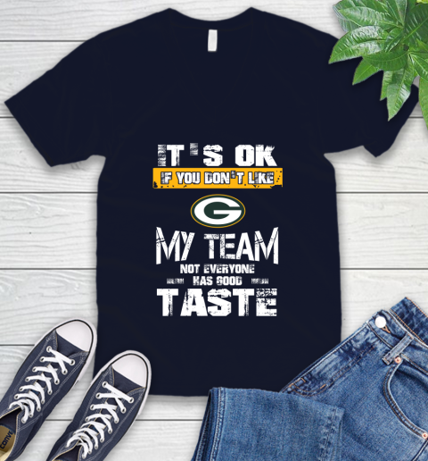 Green Bay Packers NFL Football It's Ok If You Don't Like My Team Not Everyone Has Good Taste V-Neck T-Shirt 2
