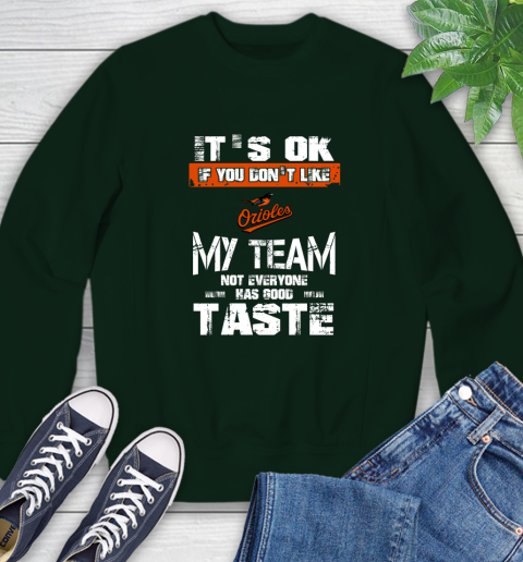 Baltimore Orioles MLB Baseball It's Ok If You Don't Like My Team Not Everyone Has Good Taste Sweatshirt 12