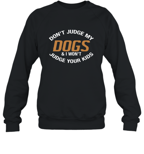 Don_t Judge My Dogs And I Won_t Judge Your Kids T shirts 4LV Sweatshirt
