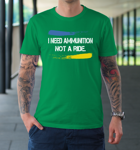 I Need Ammunition Not A Ride Shirt  Ukraine T-Shirt 5