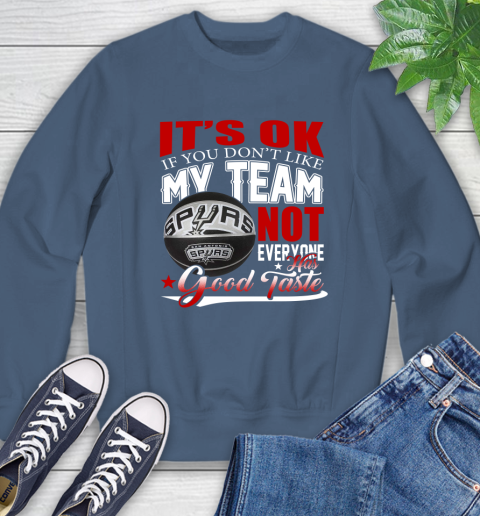 NBA It's Ok If You Don't Like My Team San Antonio Spurs Not Everyone Has Good Taste Basketball Sweatshirt 8