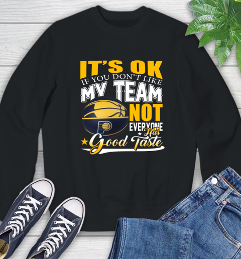 NBA It's Ok If You Don't Like My Team Indiana Pacers Not Everyone Has Good Taste Basketball Sweatshirt