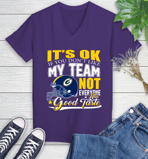 Green Bay Packers NFL Football You Don't Like My Team Not Everyone Has Good Taste Women's V-Neck T-Shirt 3