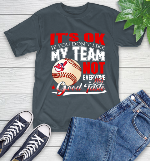 Cleveland Indians MLB Baseball You Don't Like My Team Not Everyone Has Good Taste T-Shirt 10