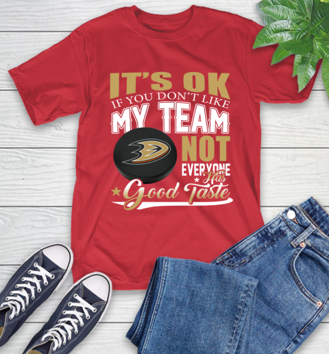 Anaheim Ducks NHL Hockey You Don't Like My Team Not Everyone Has Good Taste T-Shirt 11