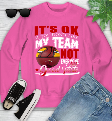NBA It's Ok If You Don't Like My Team Miami Heat Not Everyone Has Good Taste Basketball Youth Sweatshirt 6