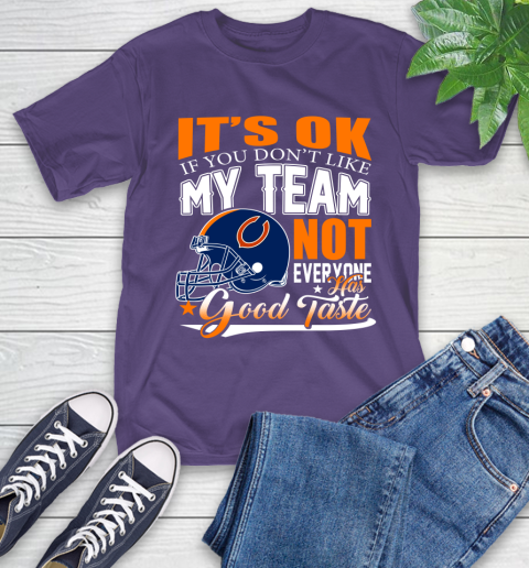 NFL It's Ok If You Don't Like My Team Chicago Bears Not Everyone Has Good Taste Football T-Shirt 5