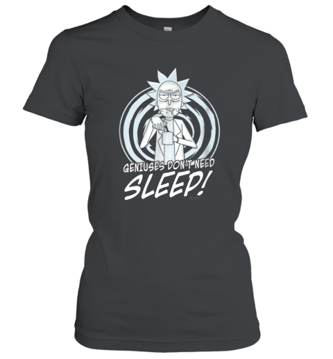 Geniuses Don_t Need Sleep! Rick and Morty T Shirt Women T-Shirt