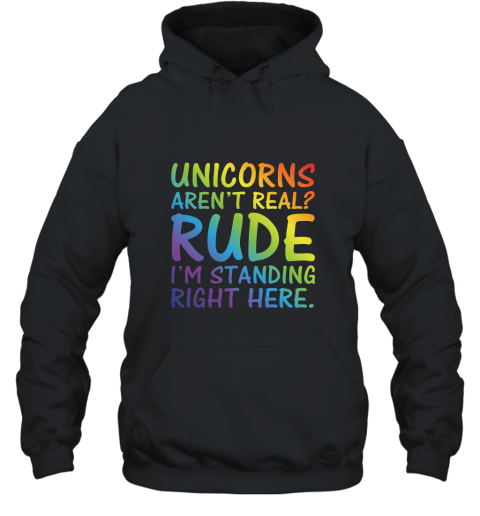 Unicorns Arent Real Im Standing Right Here Funny T Shirt Hooded
