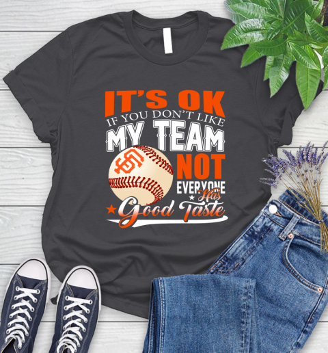 San Francisco Giants MLB Baseball You Don't Like My Team Not Everyone Has Good Taste Women's T-Shirt 8