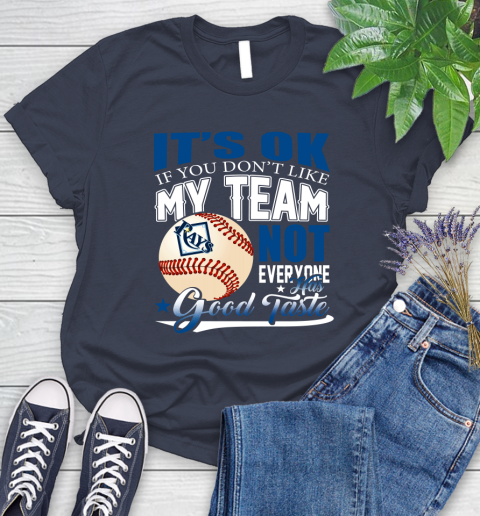 Tampa Bay Rays MLB Baseball You Don't Like My Team Not Everyone Has Good Taste Women's T-Shirt 14