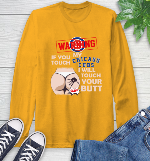 Chicago Cubs MLB Baseball Warning If You Touch My Team I Will Touch My Butt Long Sleeve T-Shirt 2