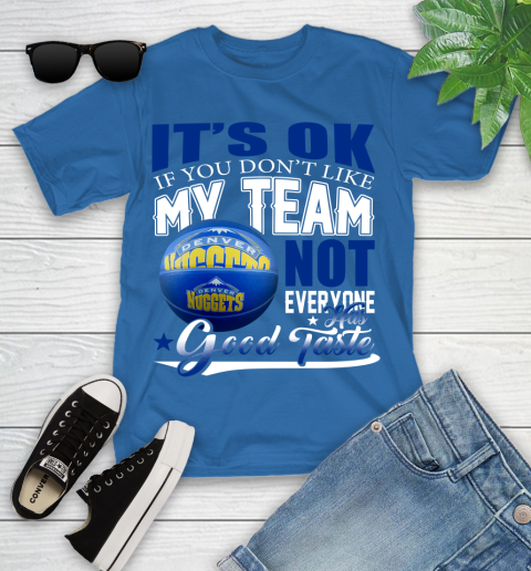 NBA It's Ok If You Don't Like My Team Denver Nuggets Not Everyone Has Good Taste Basketball Youth T-Shirt 12