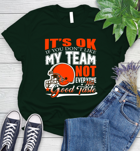 Cleveland Browns NFL Football You Don't Like My Team Not Everyone Has Good Taste Women's T-Shirt 6