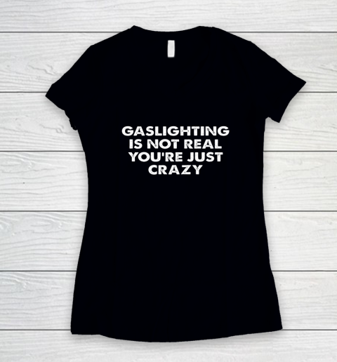 Gaslighting Is Not Real You re Just Crazy Women's V-Neck T-Shirt