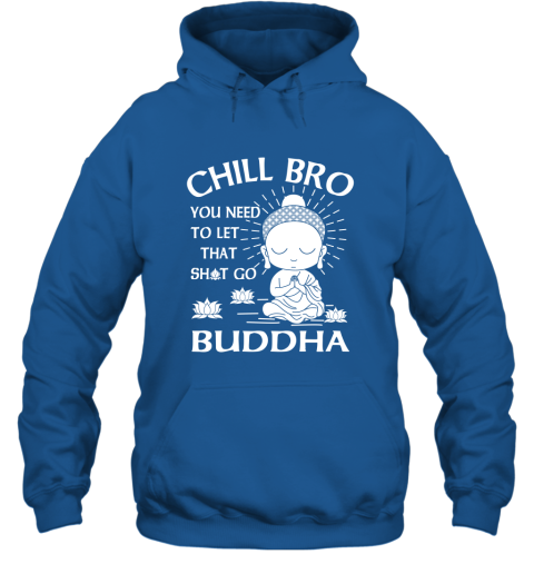 Buddha Gift Chill Bro You Need To Let That Go Hoodie