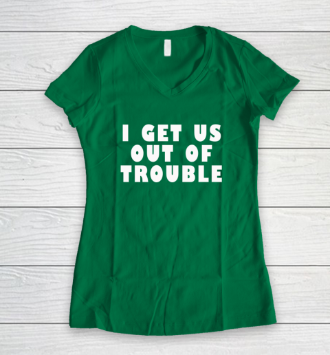 I Get Us Out Of Trouble Women's V-Neck T-Shirt 3