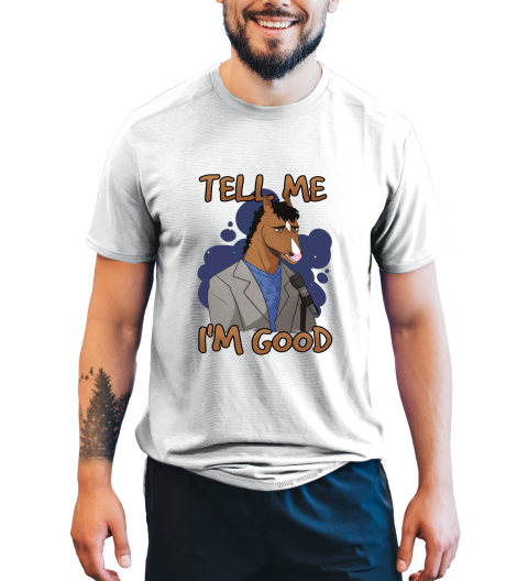 Bojack Horseman T Shirt, Bojack T Shirt, Tell Me I'm Good Tshirt