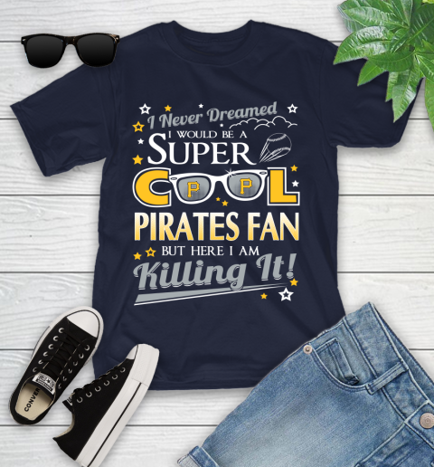 Pittsburgh Pirates MLB Baseball I Never Dreamed I Would Be Super Cool Fan Youth T-Shirt 2