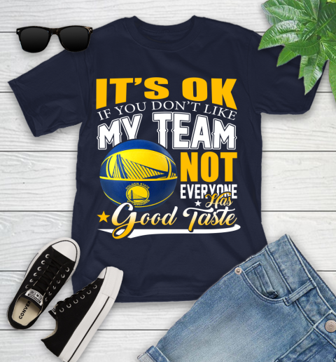 NBA It's Ok If You Don't Like My Team Golden State Warriors Not Everyone Has Good Taste Basketball Youth T-Shirt 2