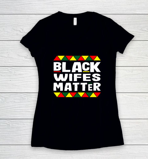 Black Wifes Matter Black History Month Africa Pride Women's V-Neck T-Shirt