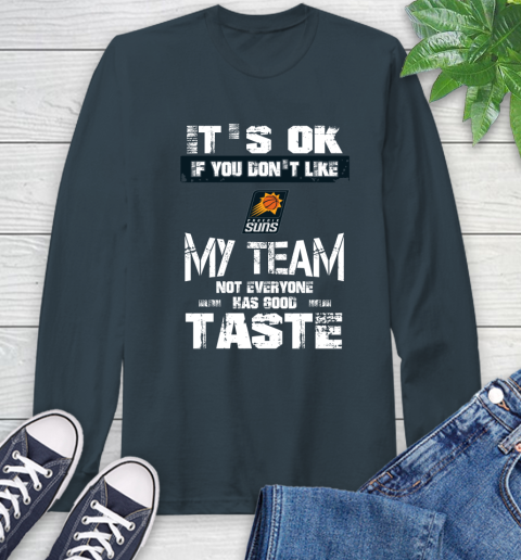 Phoenix Suns NBA Basketball It's Ok If You Don't Like My Team Not Everyone Has Good Taste Long Sleeve T-Shirt 9