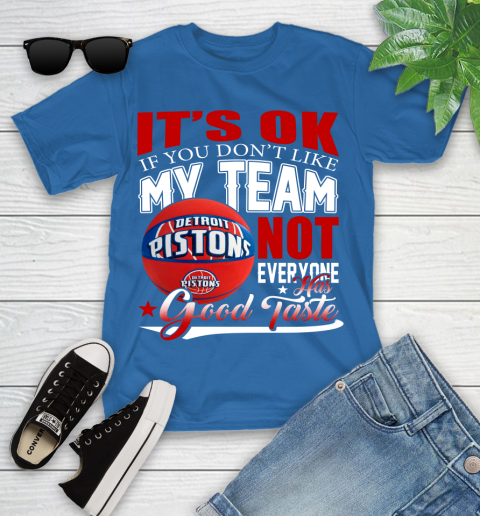 NBA It's Ok If You Don't Like My Team Detroit Pistons Not Everyone Has Good Taste Basketball Youth T-Shirt 12