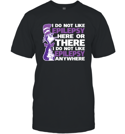 Epilepsy Awareness I Do Not Like Epilepsy Here Or There T-Shirt