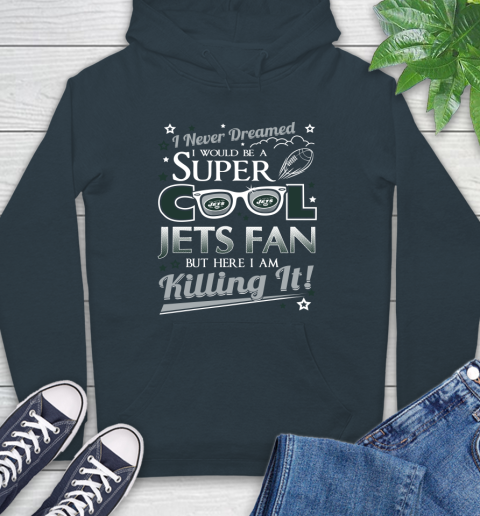New York Jets NFL Football I Never Dreamed I Would Be Super Cool Fan Hoodie 7