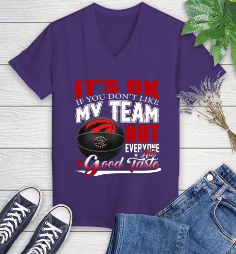 NBA It's Ok If You Don't Like My Team Toronto Raptors Not Everyone Has Good Taste Basketball Women's V-Neck T-Shirt 3