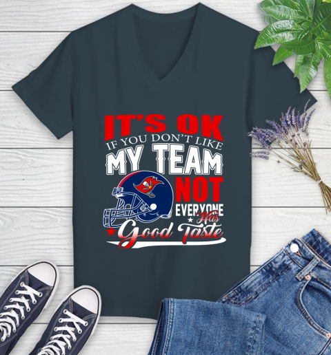 Tampa Bay Buccaneers NFL Football You Don't Like My Team Not Everyone Has Good Taste Women's V-Neck T-Shirt 8